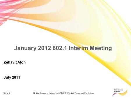 Slide 1 Nokia Siemens Networks / CTO IE Packet Transport Evolution January 2012 802.1 Interim Meeting Zehavit Alon July 2011.