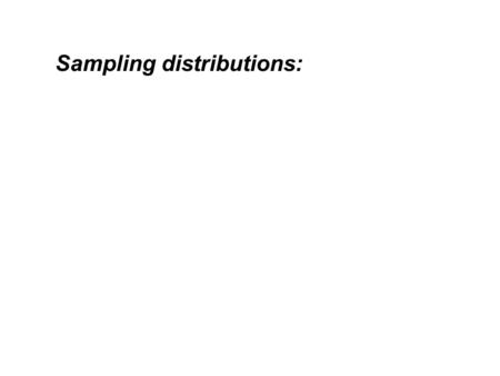 Sampling distributions:. In Psychology we generally make inferences about populations on the basis of samples. We therefore need to know what relationship.