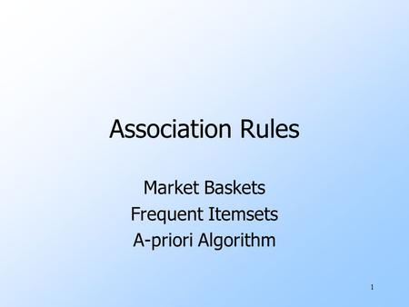 1 Association Rules Market Baskets Frequent Itemsets A-priori Algorithm.