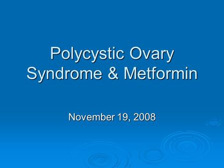 Polycystic Ovary Syndrome & Metformin November 19, 2008.