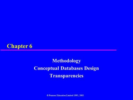 Chapter 6 Methodology Conceptual Databases Design Transparencies © Pearson Education Limited 1995, 2005.