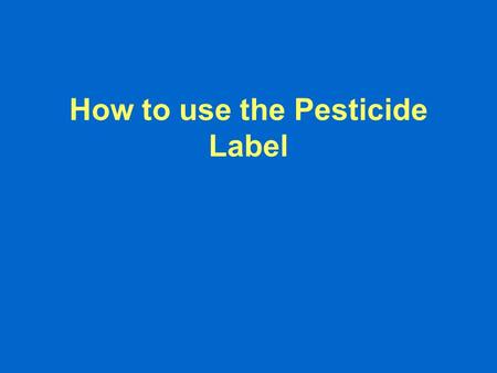 How to use the Pesticide Label. After this module, you should know: 1. What information you need to safely apply pesticides. 2. How to find the information.