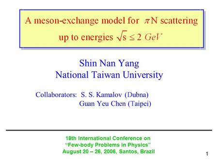 Shin Nan Yang National Taiwan University Collaborators: S. S. Kamalov (Dubna) Guan Yeu Chen (Taipei) 18th International Conference on “Few-body Problems.