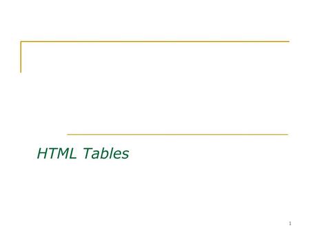 1 HTML Tables. 2 Tables Tables can be a great help in overcoming HTML's vertical orientation. Even the most complex tables use just the following three.