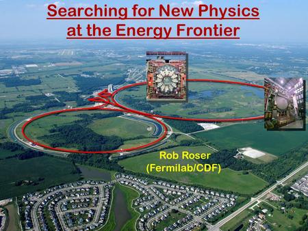 Searching for New Physics at the Energy Frontier Rob Roser (Fermilab/CDF) 1.