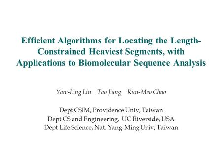Efficient Algorithms for Locating the Length- Constrained Heaviest Segments, with Applications to Biomolecular Sequence Analysis Yaw-Ling Lin Tao Jiang.
