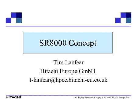 All Rights Reserved. Copyright © 2000 Hitachi Europe Ltd. SR8000 Concept Tim Lanfear Hitachi Europe GmbH.
