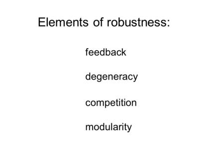 Competition degeneracy modularity feedback Elements of robustness: