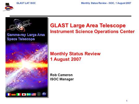 GLAST LAT ISOCMonthly Status Review - ISOC, 1 August 2007 1 GLAST Large Area Telescope Instrument Science Operations Center Monthly Status Review 1 August.