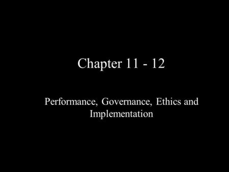 Chapter 11 - 12 Performance, Governance, Ethics and Implementation.