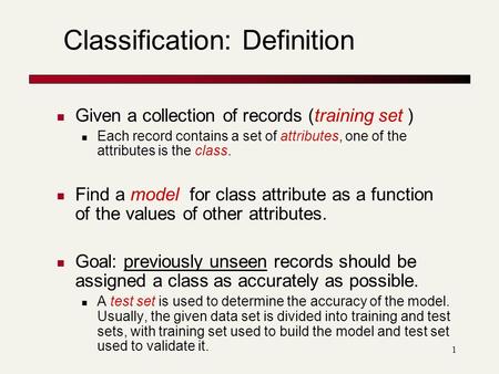 1 Classification: Definition Given a collection of records (training set ) Each record contains a set of attributes, one of the attributes is the class.