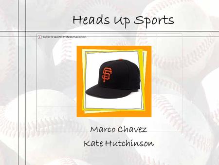 Heads Up Sports Marco Chavez Kate Hutchinson. Heads Up Sports This is business was designed to supply baseball hats for five major league team fans Major.