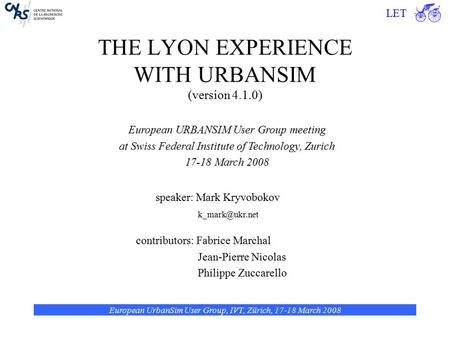 THE LYON EXPERIENCE WITH URBANSIM (version 4.1.0) speaker: Mark Kryvobokov contributors: Fabrice Marchal Jean-Pierre Nicolas Philippe Zuccarello.