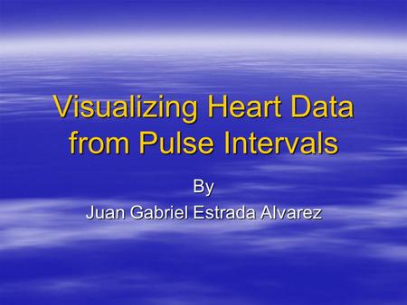 Visualizing Heart Data from Pulse Intervals By Juan Gabriel Estrada Alvarez.