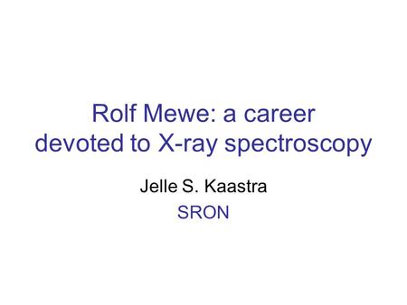 Rolf Mewe: a career devoted to X-ray spectroscopy Jelle S. Kaastra SRON.