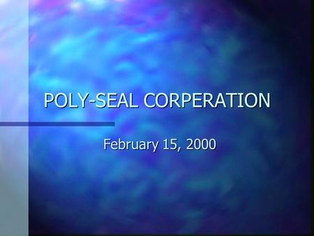 POLY-SEAL CORPERATION February 15, 2000. Project Management n Provides an organization powerful tools to improve the organization’s ability to plan, organize,