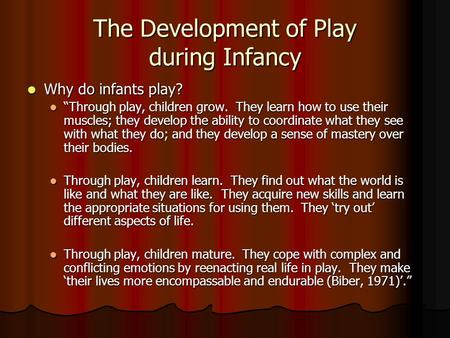 The Development of Play during Infancy Why do infants play? Why do infants play? “Through play, children grow. They learn how to use their muscles; they.