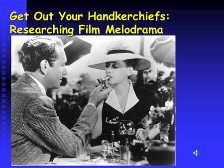 Get Out Your Handkerchiefs: Researching Film Melodrama.