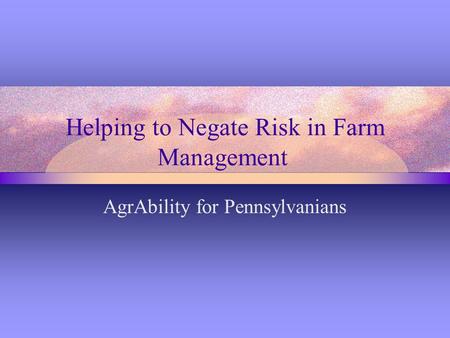 Helping to Negate Risk in Farm Management AgrAbility for Pennsylvanians.