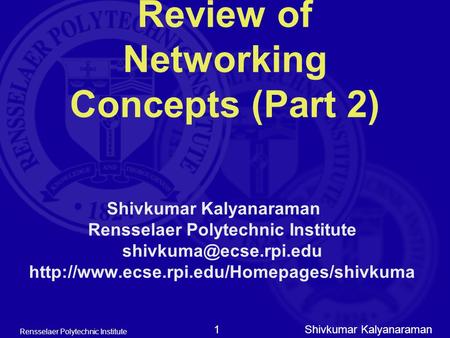 Shivkumar Kalyanaraman Rensselaer Polytechnic Institute 1 Review of Networking Concepts (Part 2) Shivkumar Kalyanaraman Rensselaer Polytechnic Institute.