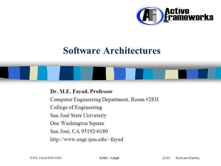 L5-S1 Software StabilitySJSU – CmpE © M.E. Fayad 2000-2005 Software Architectures Dr. M.E. Fayad, Professor Computer Engineering Department, Room #283I.