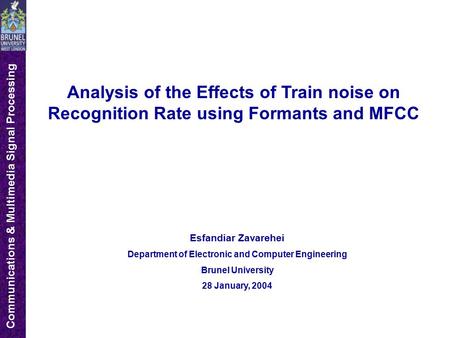 Communications & Multimedia Signal Processing Analysis of the Effects of Train noise on Recognition Rate using Formants and MFCC Esfandiar Zavarehei Department.