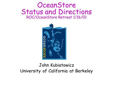 OceanStore Status and Directions ROC/OceanStore Retreat 1/16/01 John Kubiatowicz University of California at Berkeley.