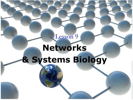1 Lesson 9 Networks & Systems Biology. 2 TOC  Into - Systems biology and Networks  Networks and Sys Biol.  What is a network?  Examples (social,)