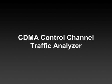 CDMA Control Channel Traffic Analyzer. 1)Tune Radio 2)Listen to Pilot Channel 3)Listen to Synchronization Channel 4)Transmit Sync data via RS232 5)Listen.