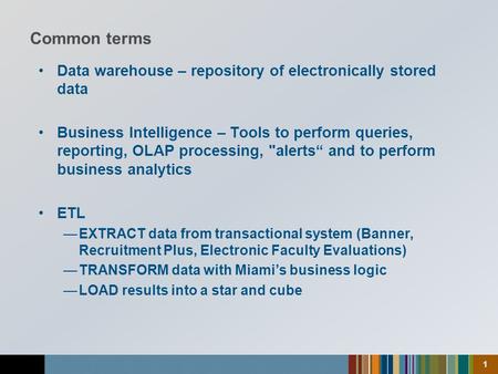 1 Data warehouse – repository of electronically stored data Business Intelligence – Tools to perform queries, reporting, OLAP processing, alerts“ and.