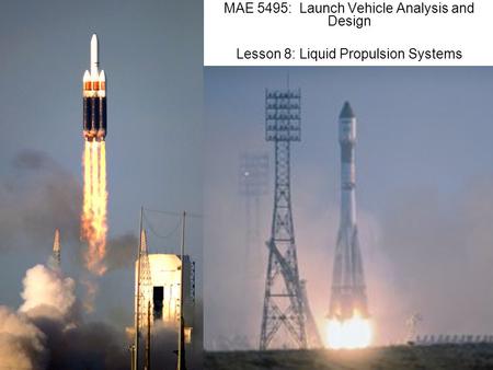 MAE 5495: Launch Vehicle Analysis and Design Lesson 8: Liquid Propulsion Systems.