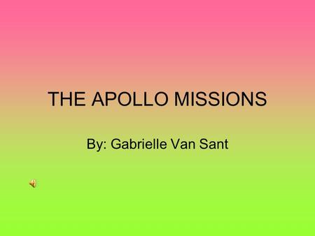 THE APOLLO MISSIONS By: Gabrielle Van Sant APOLLO 1 Apollo 1 had a big fire during training and killed 3 people. The fire was because of the oxygen.