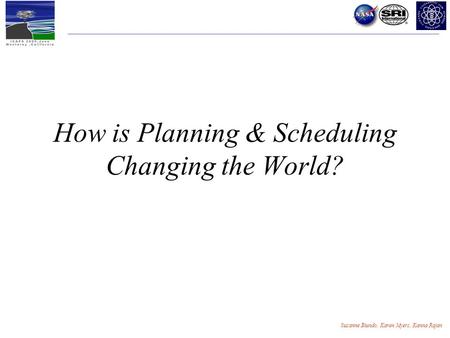 Susanne Biundo, Karen Myers, Kanna Rajan How is Planning & Scheduling Changing the World?