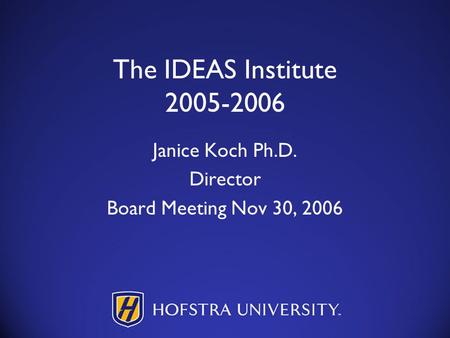 The IDEAS Institute 2005-2006 Janice Koch Ph.D. Director Board Meeting Nov 30, 2006.