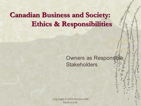 Copyright © 2008 McGraw-Hill Ryerson Ltd. 1 Chapter Eleven Owners as Responsible Stakeholders Canadian Business and Society: Ethics & Responsibilities.