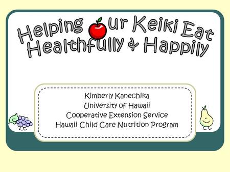 Kimberly Kanechika University of Hawaii Cooperative Extension Service Hawaii Child Care Nutrition Program.