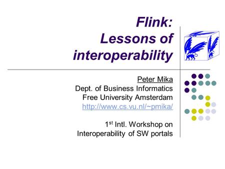 Flink: Lessons of interoperability Peter Mika Dept. of Business Informatics Free University Amsterdam  1 st Intl. Workshop on.