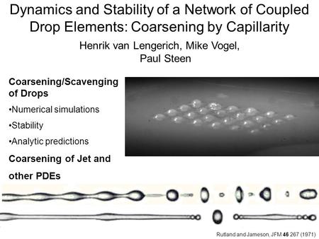 Coarsening/Scavenging of Drops Numerical simulations Stability Analytic predictions Coarsening of Jet and other PDEs Dynamics and Stability of a Network.
