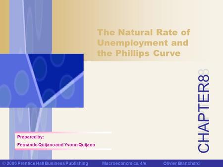 CHAPTER 8 © 2006 Prentice Hall Business Publishing Macroeconomics, 4/e Olivier Blanchard The Natural Rate of Unemployment and the Phillips Curve Prepared.
