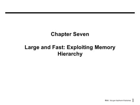 1  1998 Morgan Kaufmann Publishers Chapter Seven Large and Fast: Exploiting Memory Hierarchy.