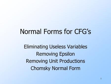Normal Forms for CFG’s Eliminating Useless Variables Removing Epsilon