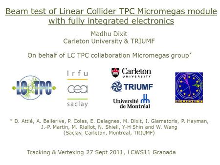 Beam test of Linear Collider TPC Micromegas module with fully integrated electronics * D. Attié, A. Bellerive, P. Colas, E. Delagnes, M. Dixit, I. Giamatoris,