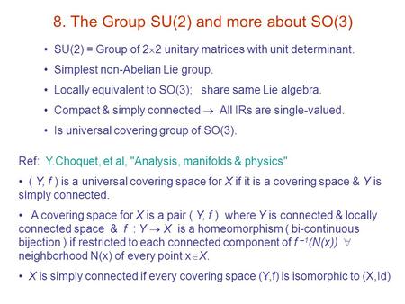 8. The Group SU(2) and more about SO(3) SU(2) = Group of 2  2 unitary matrices with unit determinant. Simplest non-Abelian Lie group. Locally equivalent.