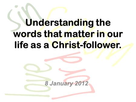Understanding the words that matter in our life as a Christ-follower. 8 January 2012.