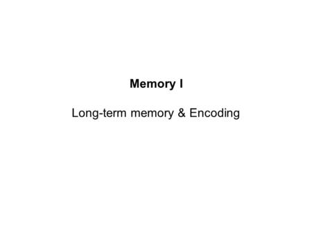 Memory I Long-term memory & Encoding. Are there multiple LTM memory systems? How do you learn a new skill? How do you learn a new fact? How about learning.