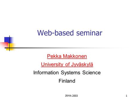 IRMA 20031 Web-based seminar Pekka Makkonen University of Jyväskylä Information Systems Science Finland.