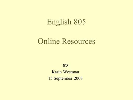 English 805 Online Resources Karin Westman 15 September 2003.