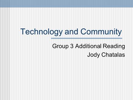Technology and Community Group 3 Additional Reading Jody Chatalas.