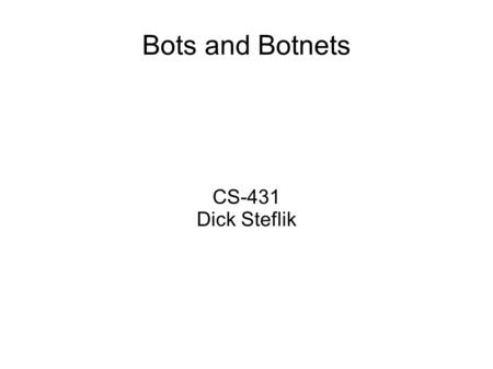Bots and Botnets CS-431 Dick Steflik. DDoS ● One of the most common ways to mount a Distributed Denial of Service attacks is done via networks of zombie.