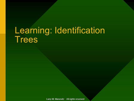 Learning: Identification Trees Larry M. Manevitz All rights reserved.